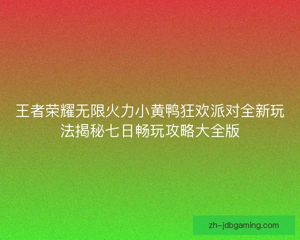 王者荣耀无限火力小黄鸭狂欢派对全新玩法揭秘七日畅玩攻略大全版